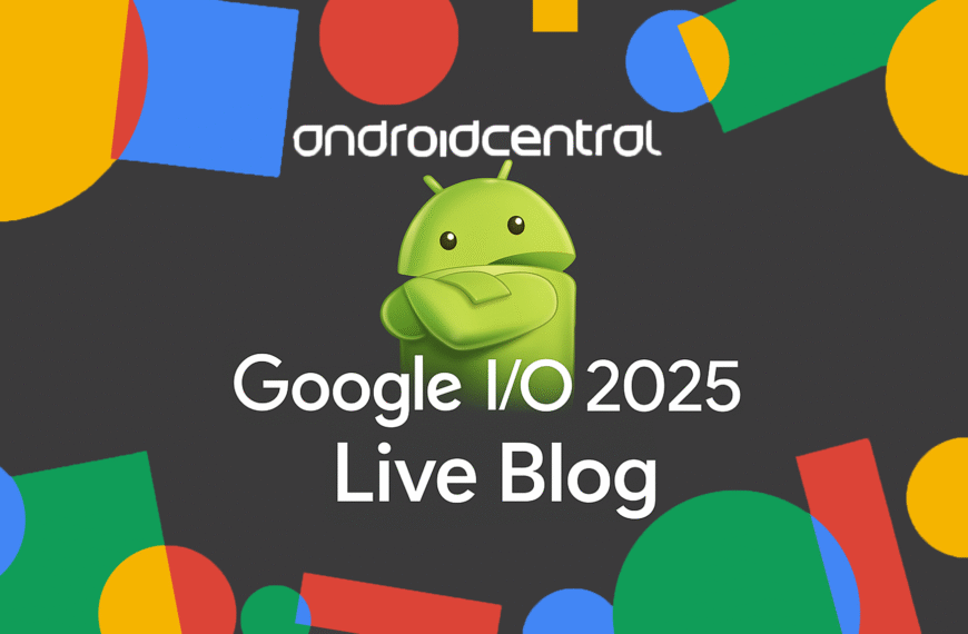 Google I/O 2025 Live Blog: Gemini, Android 16, and everything we know so far